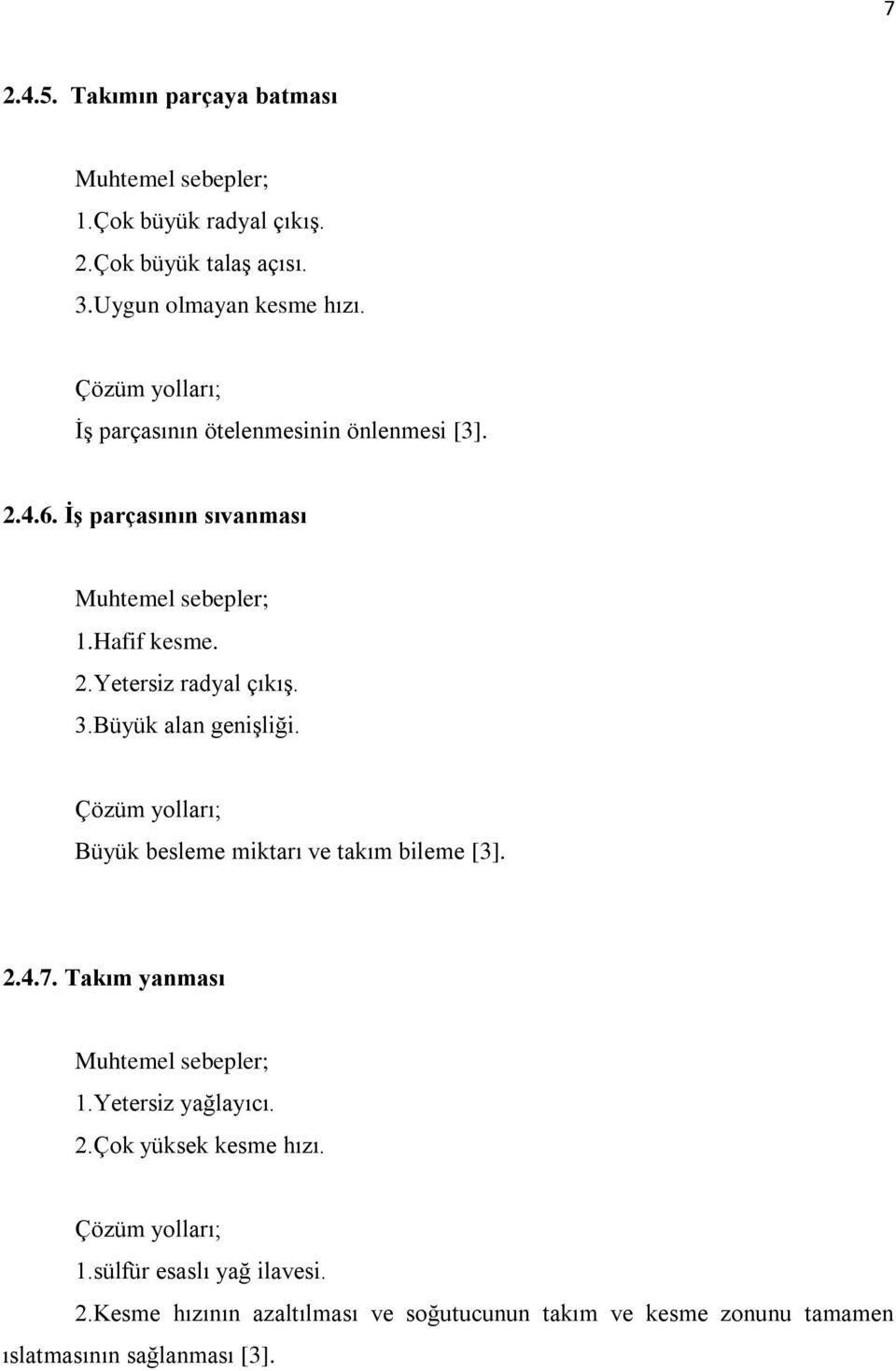 3.Büyük alan geniģliği. Çözüm yolları; Büyük besleme miktarı ve takım bileme [3]. 2.4.7. Takım yanması Muhtemel sebepler; 1.Yetersiz yağlayıcı. 2.Çok yüksek kesme hızı.