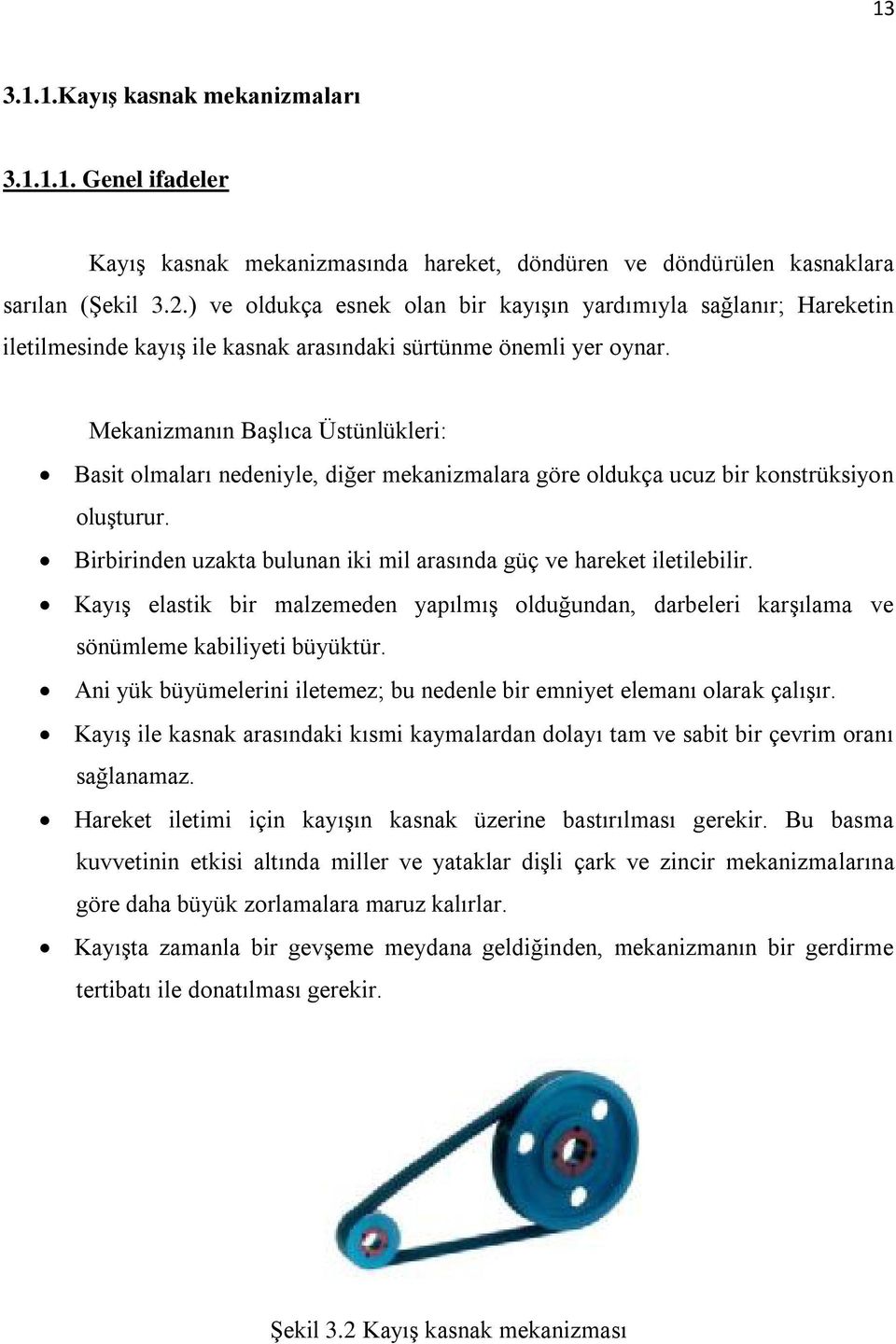 Mekanizmanın BaĢlıca Üstünlükleri: Basit olmaları nedeniyle, diğer mekanizmalara göre oldukça ucuz bir konstrüksiyon oluģturur. Birbirinden uzakta bulunan iki mil arasında güç ve hareket iletilebilir.