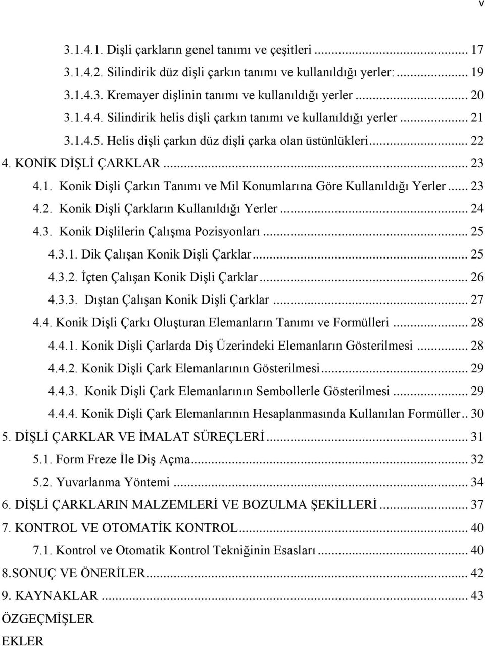 .. 24 4.3. Konik DiĢlilerin ÇalıĢma Pozisyonları... 25 4.3.1. Dik ÇalıĢan Konik DiĢli Çarklar... 25 4.3.2. Ġçten ÇalıĢan Konik DiĢli Çarklar... 26 4.3.3. DıĢtan ÇalıĢan Konik DiĢli Çarklar... 27 4.4. Konik DiĢli Çarkı OluĢturan Elemanların Tanımı ve Formülleri.