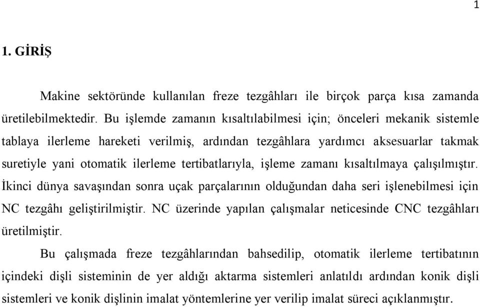 tertibatlarıyla, iģleme zamanı kısaltılmaya çalıģılmıģtır. Ġkinci dünya savaģından sonra uçak parçalarının olduğundan daha seri iģlenebilmesi için NC tezgâhı geliģtirilmiģtir.