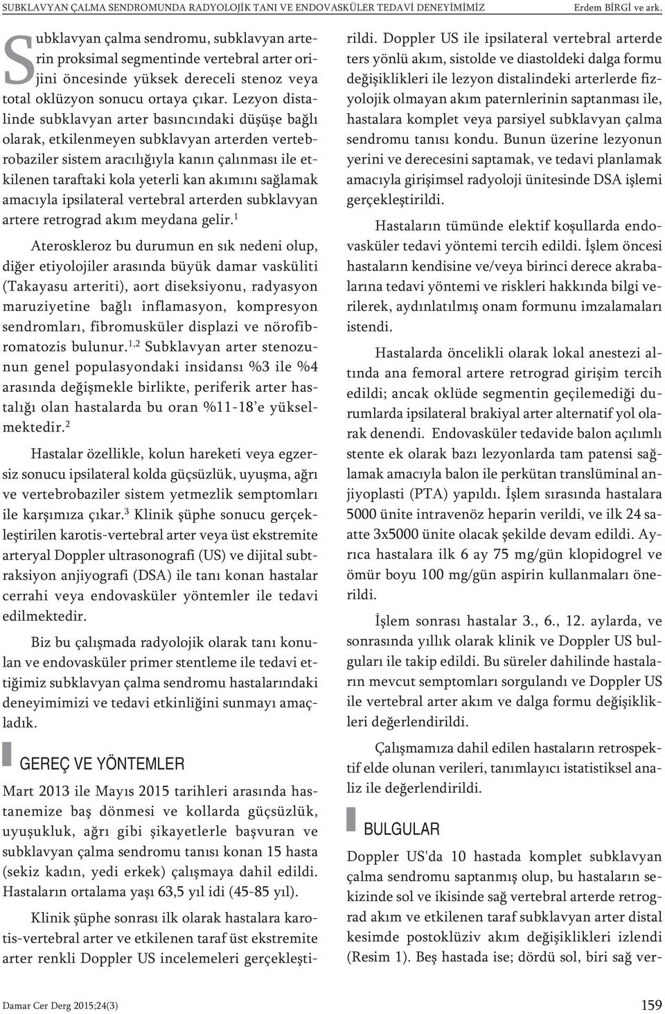 Lezyon distalinde subklavyan arter basıncındaki düşüşe bağlı olarak, etkilenmeyen subklavyan arterden vertebrobaziler sistem aracılığıyla kanın çalınması ile etkilenen taraftaki kola yeterli kan