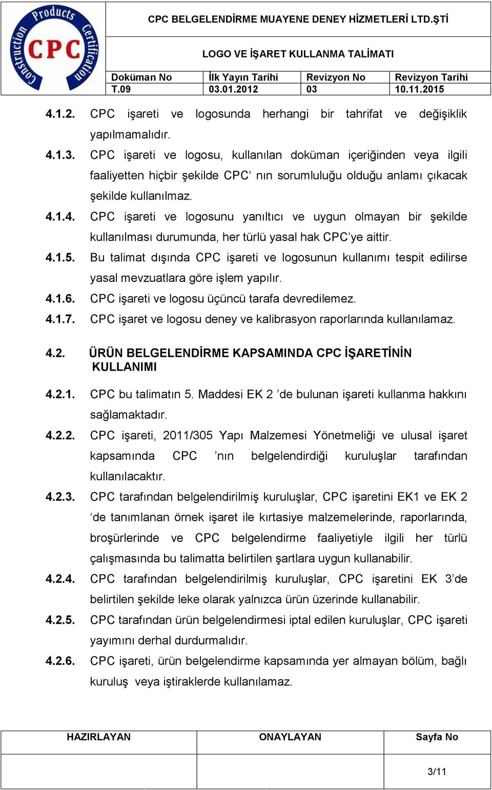 1.4. CPC işareti ve logosunu yanıltıcı ve uygun olmayan bir şekilde kullanılması durumunda, her türlü yasal hak CPC ye aittir. 4.1.5.