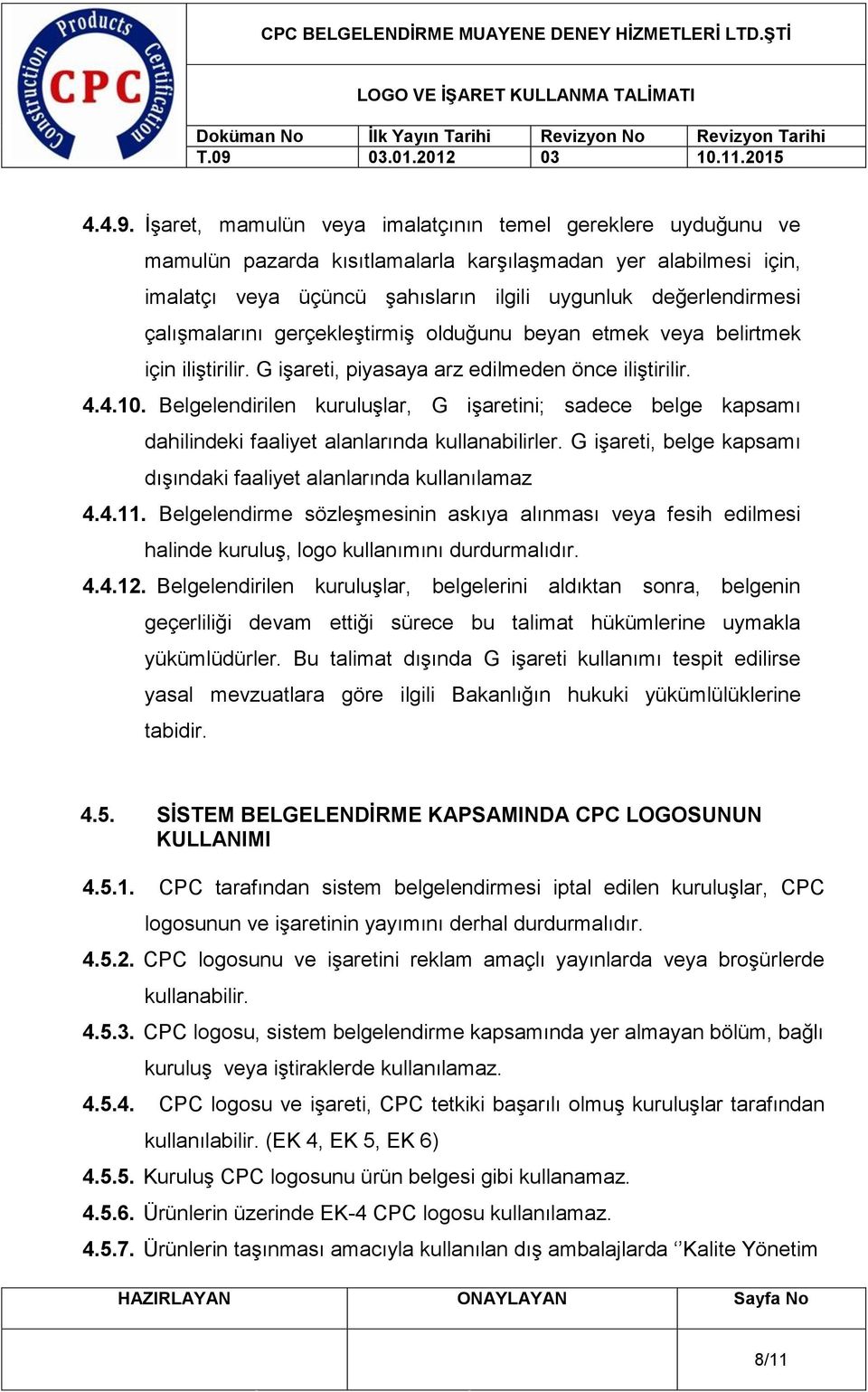 çalışmalarını gerçekleştirmiş olduğunu beyan etmek veya belirtmek için iliştirilir. G işareti, piyasaya arz edilmeden önce iliştirilir. 4.4.10.