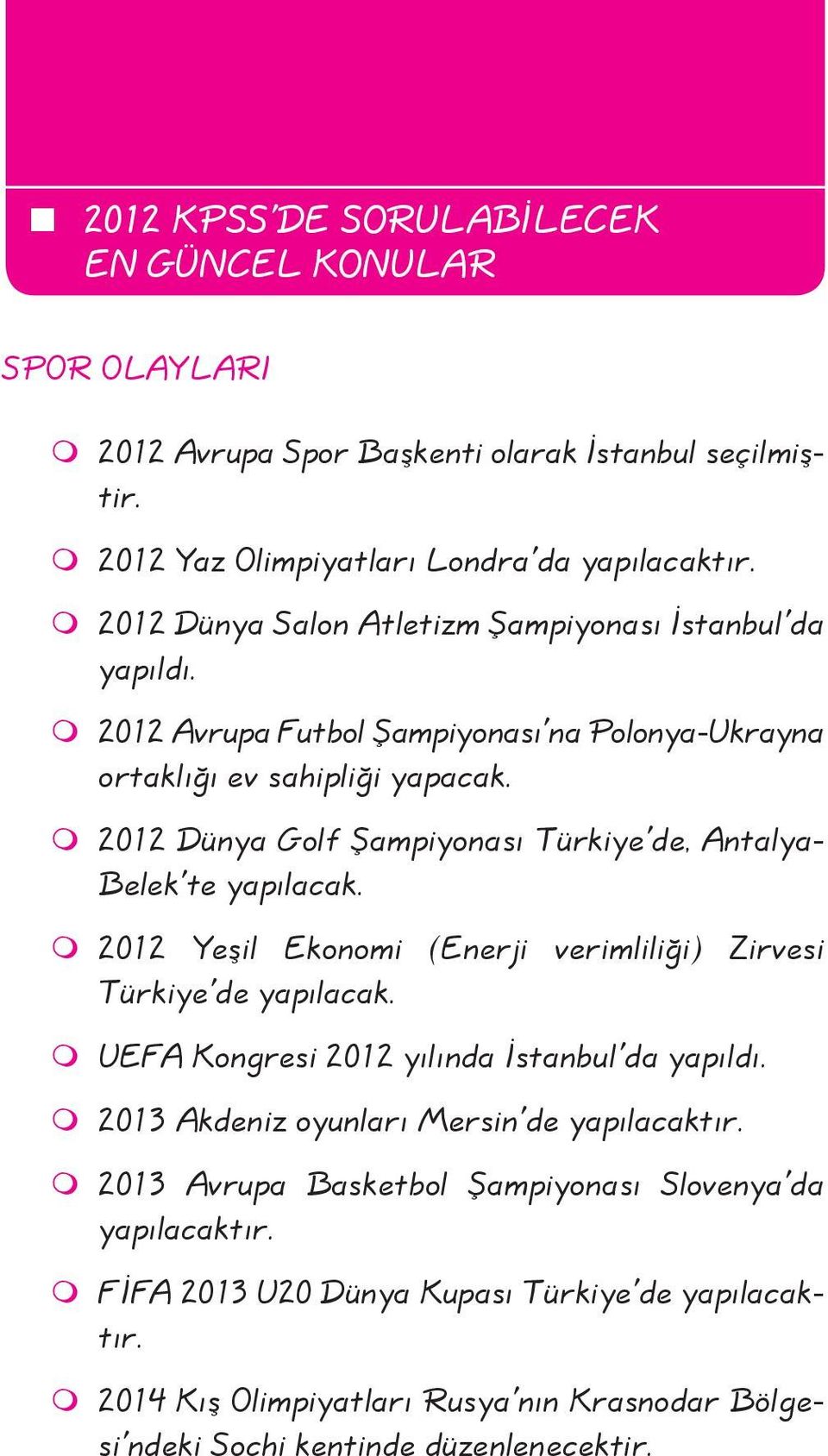 2012 Dünya Golf Şampiyonası Türkiye'de, Antalya- Belek'te yapılacak. 2012 Yeşil Ekonomi (Enerji verimliliği) Zirvesi Türkiye'de yapılacak.