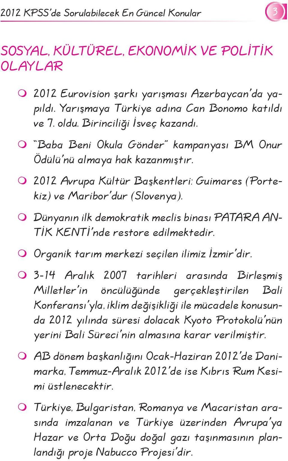 Dünyanın ilk demokratik meclis binası PATARA AN- TİK KENTİ'nde restore edilmektedir. Organik tarım merkezi seçilen ilimiz İzmir'dir.