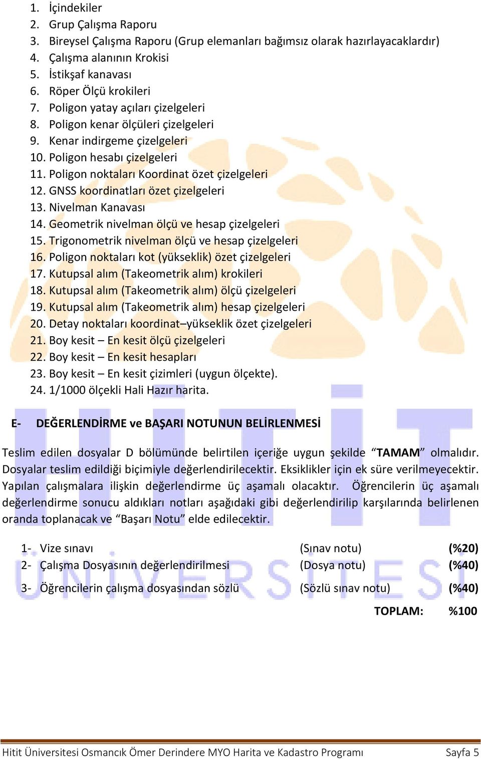 GNSS koordinatları özet çizelgeleri 13. Nivelman Kanavası 14. Geometrik nivelman ölçü ve hesap çizelgeleri 15. Trigonometrik nivelman ölçü ve hesap çizelgeleri 16.