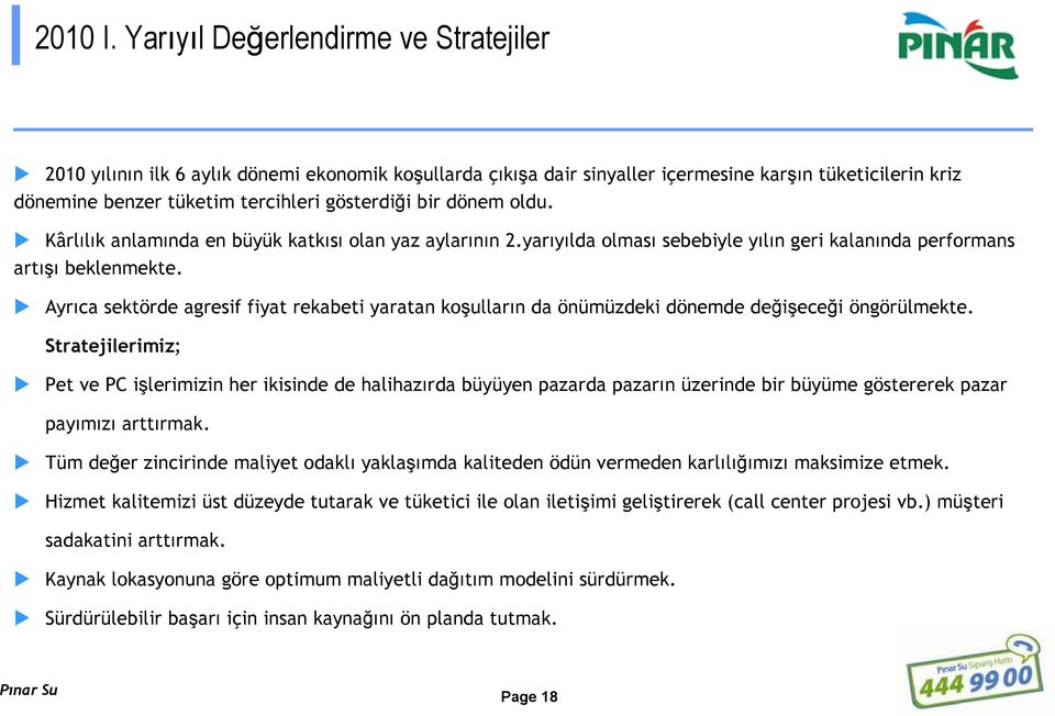 dönem oldu. Kârlılık anlamında en büyük katkısı olan yaz aylarının 2.yarıyılda olması sebebiyle yılın geri kalanında performans artışı beklenmekte.