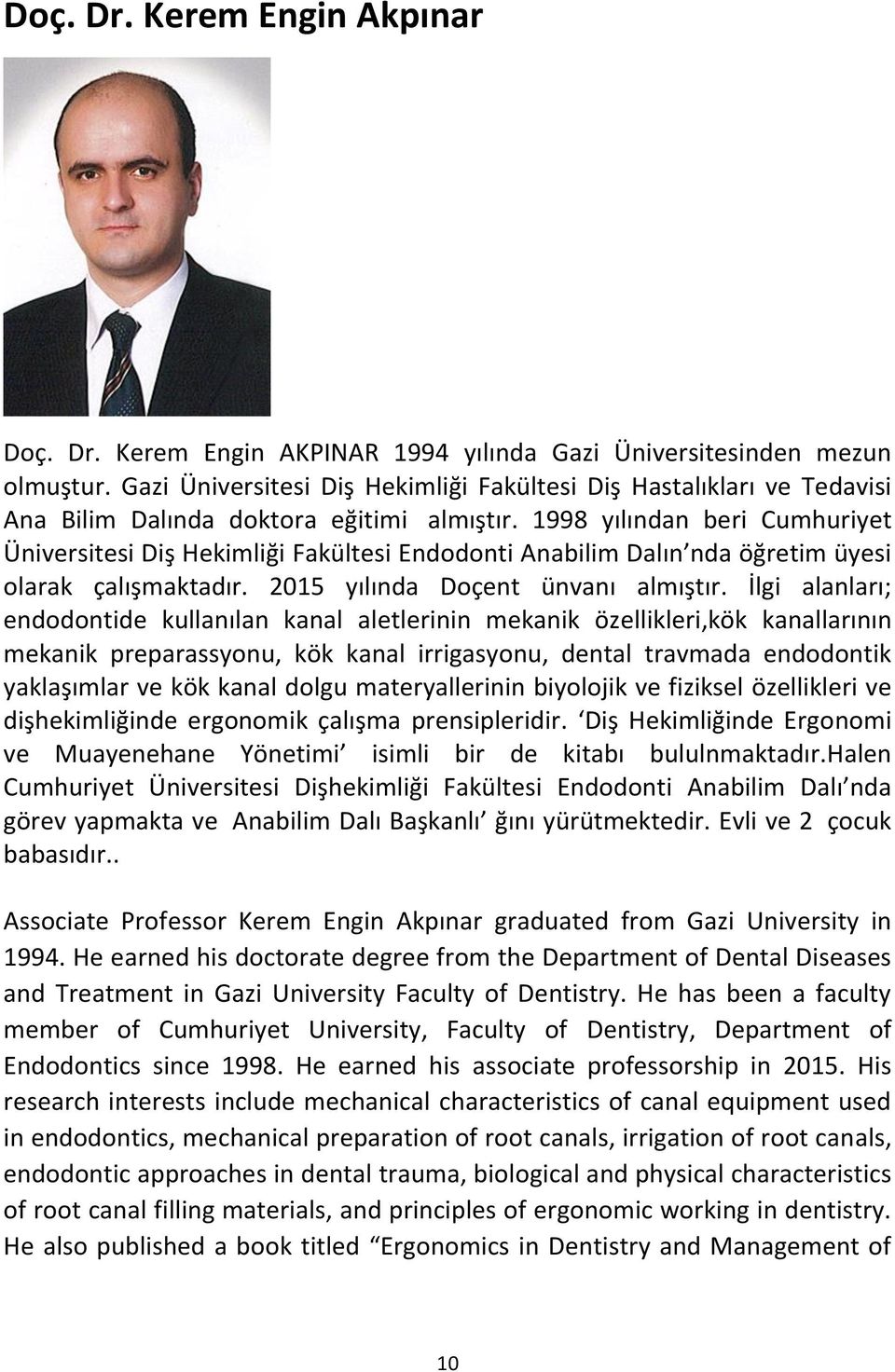 1998 yılından beri Cumhuriyet Üniversitesi Diş Hekimliği Fakültesi Endodonti Anabilim Dalın nda öğretim üyesi olarak çalışmaktadır. 2015 yılında Doçent ünvanı almıştır.