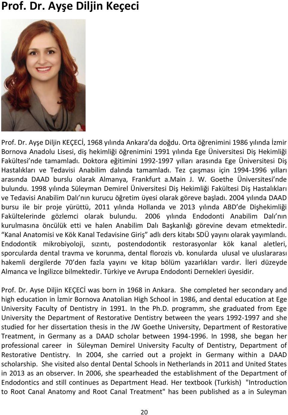 Doktora eğitimini 1992-1997 yılları arasında Ege Üniversitesi Diş Hastalıkları ve Tedavisi Anabilim dalında tamamladı.