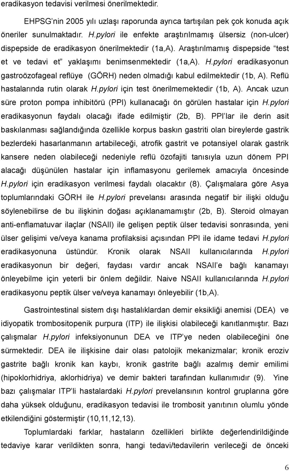 pylori eradikasyonun gastroözofageal reflüye (GÖRH) neden olmadığı kabul edilmektedir (1b, A). Reflü hastalarında rutin olarak H.pylori için test önerilmemektedir (1b, A).