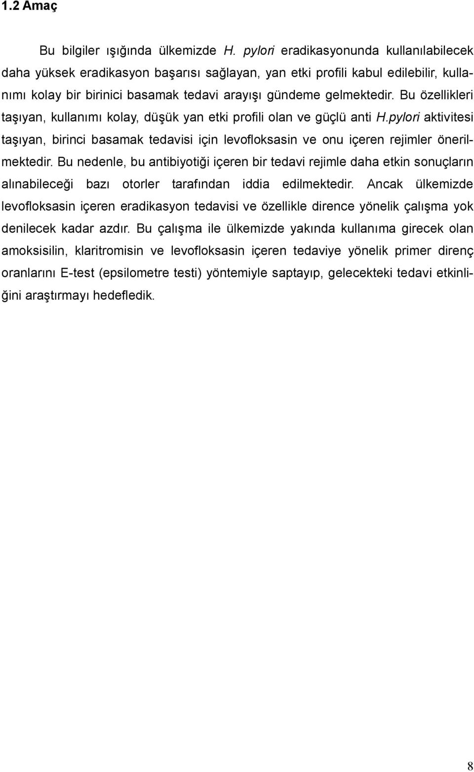 Bu özellikleri taşıyan, kullanımı kolay, düşük yan etki profili olan ve güçlü anti H.pylori aktivitesi taşıyan, birinci basamak tedavisi için levofloksasin ve onu içeren rejimler önerilmektedir.