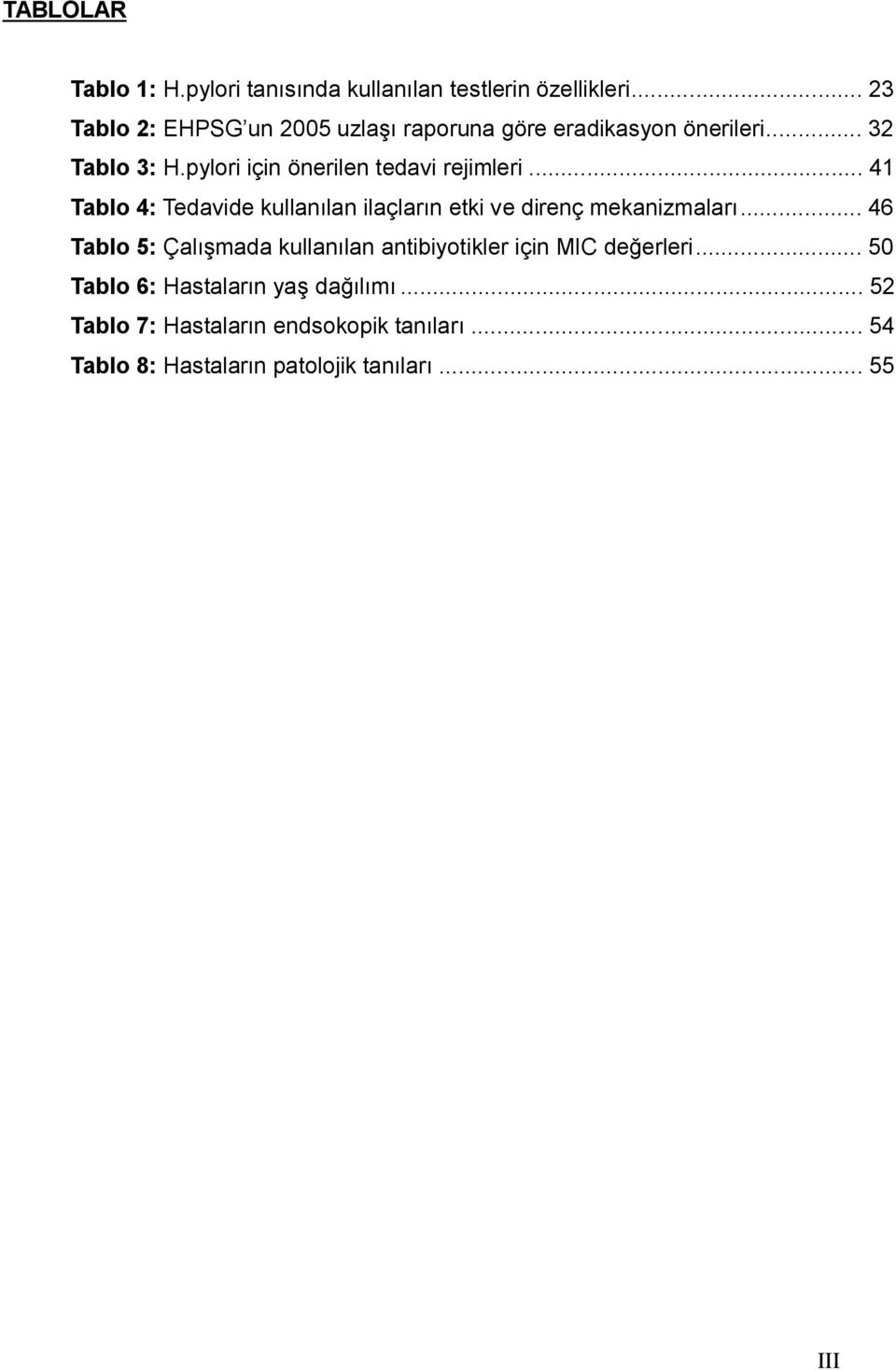 pylori için önerilen tedavi rejimleri... 41 Tablo 4: Tedavide kullanılan ilaçların etki ve direnç mekanizmaları.