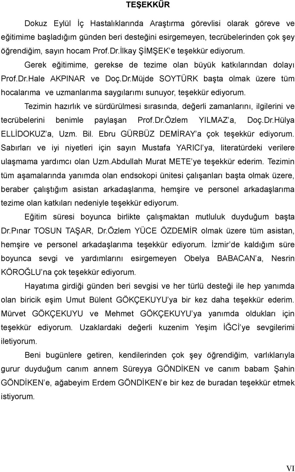 Hale AKPINAR ve Doç.Dr.Müjde SOYTÜRK başta olmak üzere tüm hocalarıma ve uzmanlarıma saygılarımı sunuyor, teşekkür ediyorum.