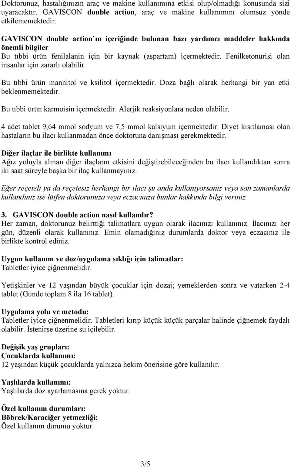 Fenilketonürisi olan insanlar için zararlı olabilir. Bu tıbbi ürün mannitol ve ksilitol içermektedir. Doza bağlı olarak herhangi bir yan etki beklenmemektedir. Bu tıbbi ürün karmoisin içermektedir.