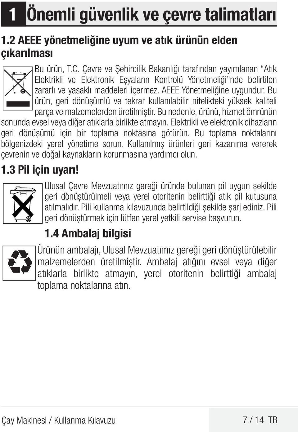 Bu ürün, geri dönüşümlü ve tekrar kullanılabilir nitelikteki yüksek kaliteli parça ve malzemelerden üretilmiştir. Bu nedenle, ürünü, hizmet ömrünün sonunda evsel veya diğer atıklarla birlikte atmayın.