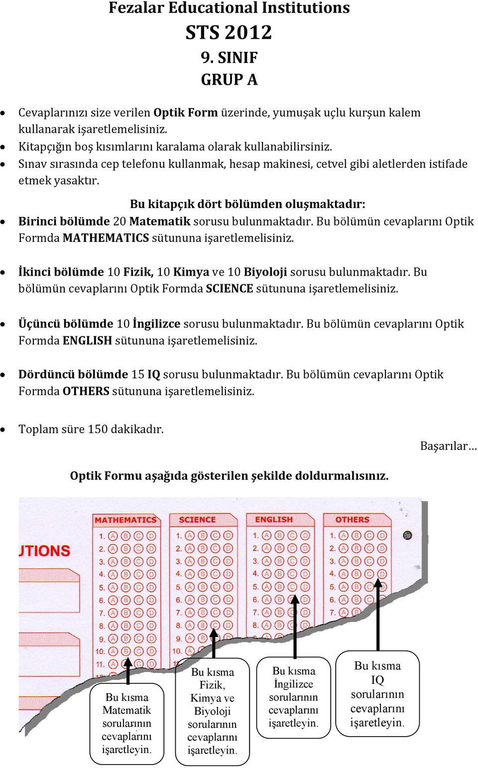 Bu kitapçık dört bölümden oluşmaktadır: Birinci bölümde 0 Matematik sorusu bulunmaktadır. Bu bölümün cevaplarını Optik Formda MATHEMATICS sütununa işaretlemelisiniz.