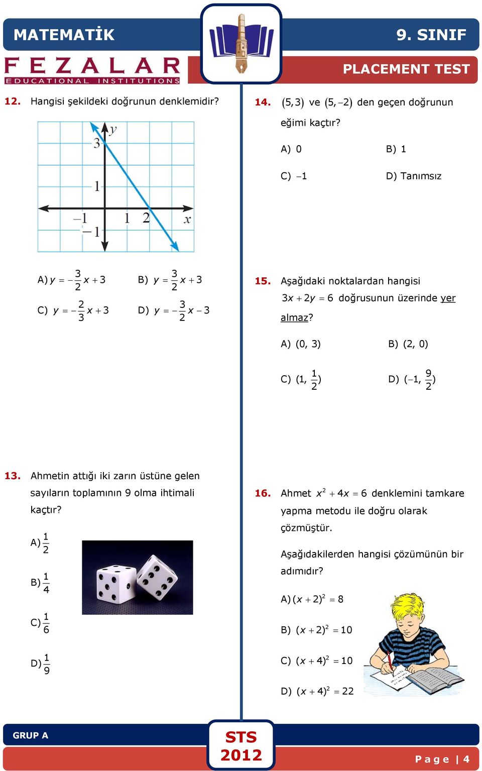 A) (0, 3) B) (, 0) C) 1 (1, ) D) 9 ( 1, ) 13. Ahmetin attığı iki zarın üstüne gelen sayıların toplamının 9 olma ihtimali kaçtır? A) 1 B) 1 4 16.