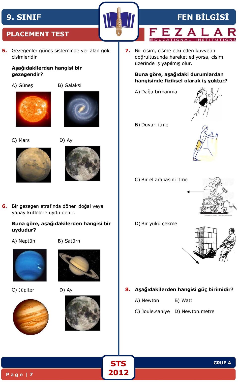 Buna göre, aşağıdaki durumlardan hangisinde fiziksel olarak iş yoktur? A) Dağa tırmanma B) Duvarı itme C) Mars D) Ay C) Bir el arabasını itme 6.