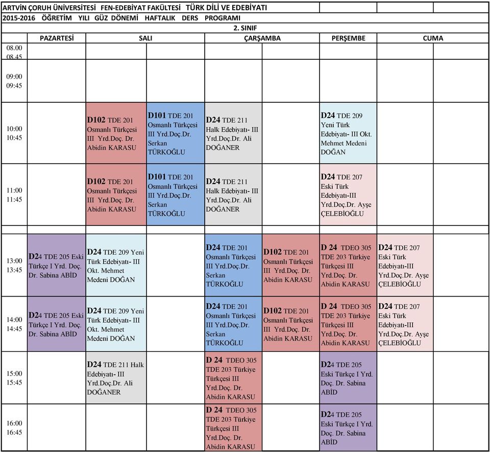 11:00 11:45 D102 TDE 201 D101 TDE 201 III Halk II Ali ER AyĢe 13:00 13:45 D24 TDE 205 Eski Türkçe I Yrd. Doç. Dr. Sabina D24 TDE 209 Yeni Türk II Okt.