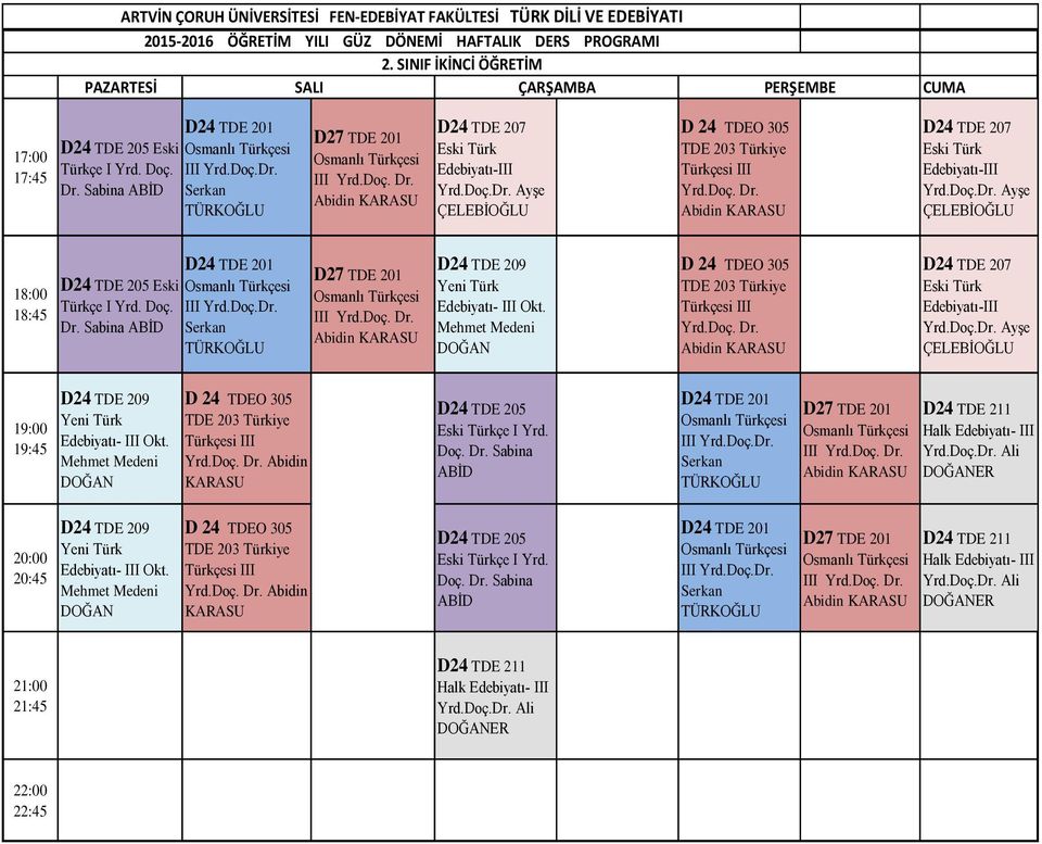 Sabina III D27 TDE 201 AyĢe AyĢe 18:00 18:45 D24 TDE 205 Eski Türkçe I Yrd. Doç. Dr. Sabina III D27 TDE 201 D24 TDE 209 II Okt.