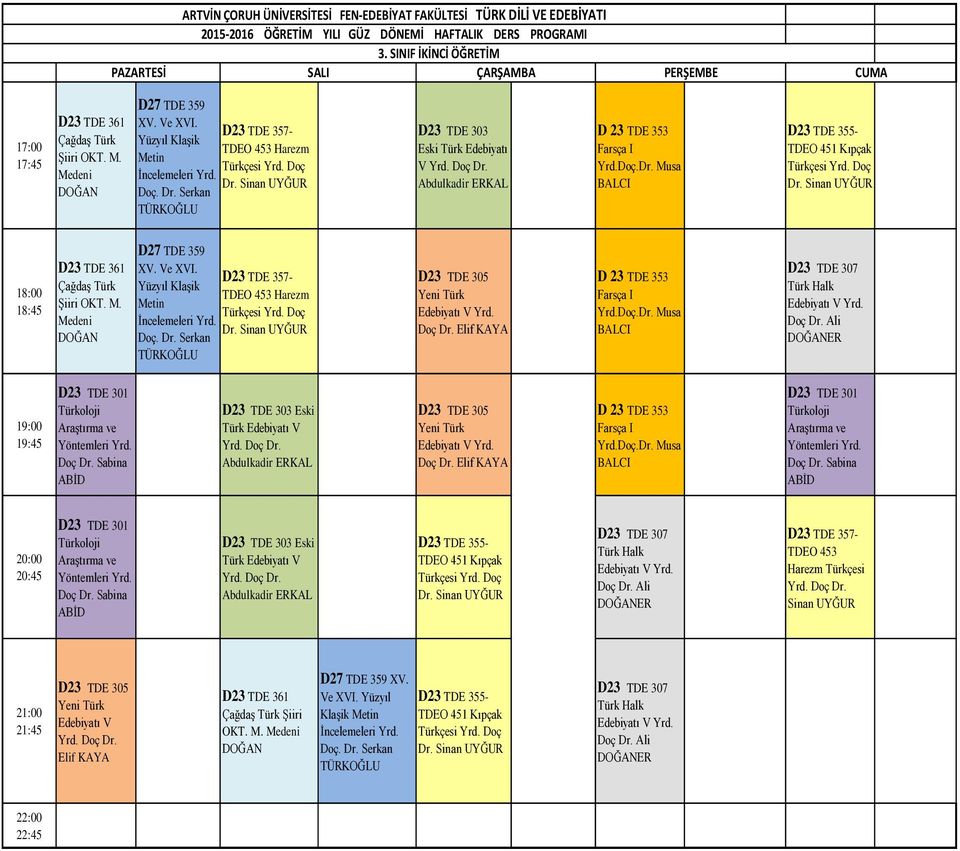 Yüzyıl KlaĢik TDEO 453 Harezm Metin Ġncelemeleri Yrd. Dr. Doç. Dr. Doç Dr. Elif Musa Türk Halk Doç Dr. Ali ER 19:00 19:45 Türkoloji AraĢtırma ve Yöntemleri Yrd.