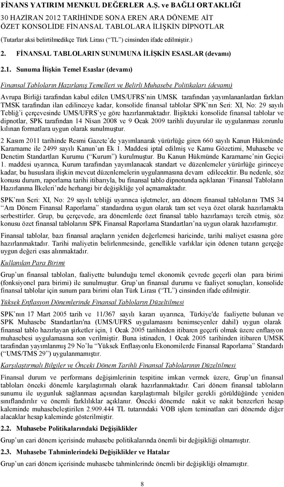 yayımlananlardan farkları TMSK tarafından ilan edilinceye kadar, konsolide finansal tablolar SPK nın Seri: XI, No: 29 sayılı Tebliğ i çerçevesinde UMS/UFRS ye göre hazırlanmaktadır.