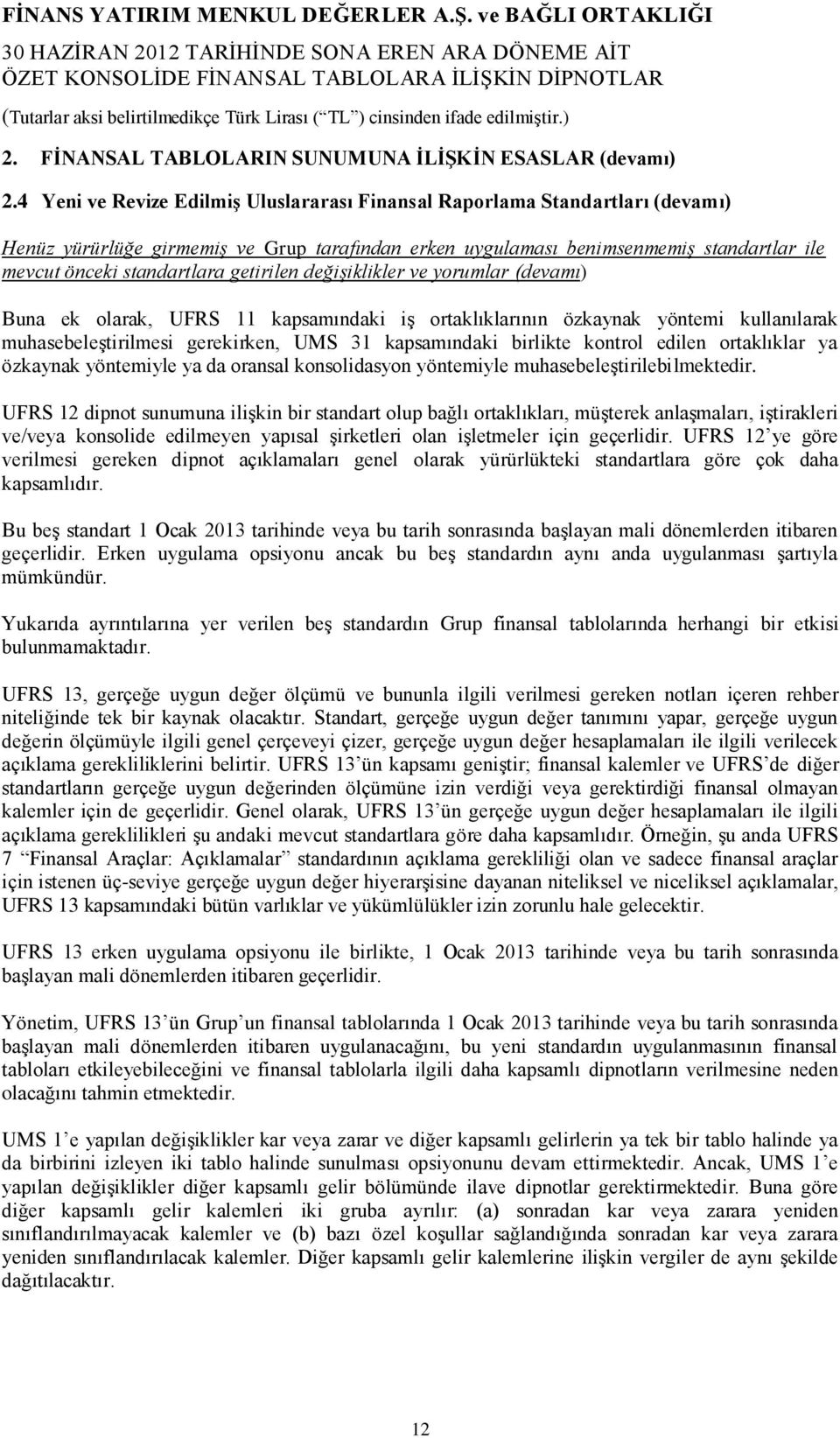 getirilen değişiklikler ve yorumlar (devamı) Buna ek olarak, UFRS 11 kapsamındaki iş ortaklıklarının özkaynak yöntemi kullanılarak muhasebeleştirilmesi gerekirken, UMS 31 kapsamındaki birlikte