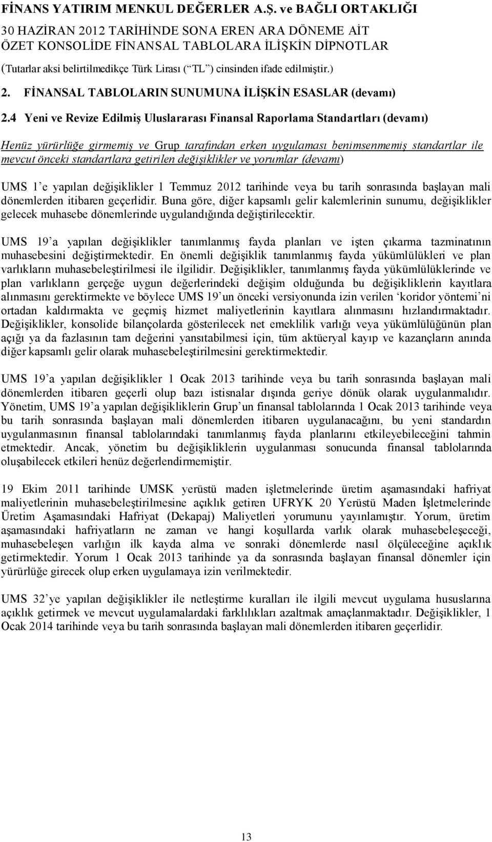 getirilen değişiklikler ve yorumlar (devamı) UMS 1 e yapılan değişiklikler 1 Temmuz tarihinde veya bu tarih sonrasında başlayan mali dönemlerden itibaren geçerlidir.