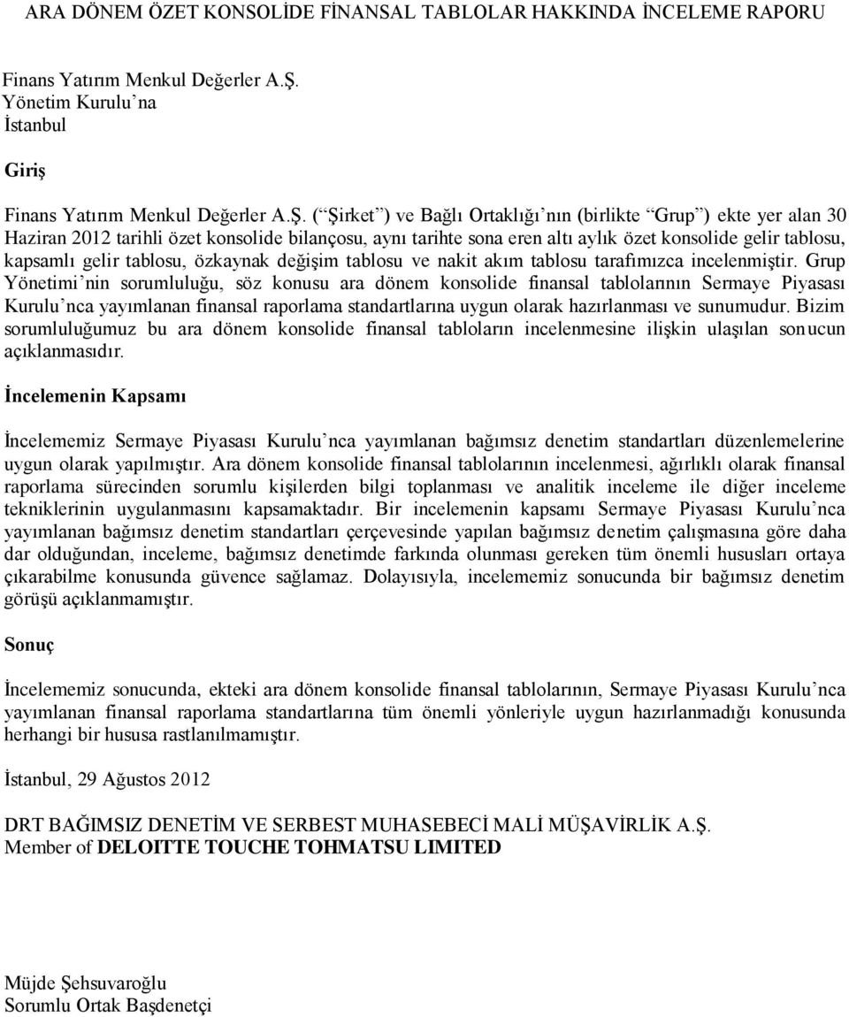 ( Şirket ) ve Bağlı Ortaklığı nın (birlikte Grup ) ekte yer alan 30 Haziran tarihli özet konsolide bilançosu, aynı tarihte sona eren altı aylık özet konsolide gelir tablosu, kapsamlı gelir tablosu,