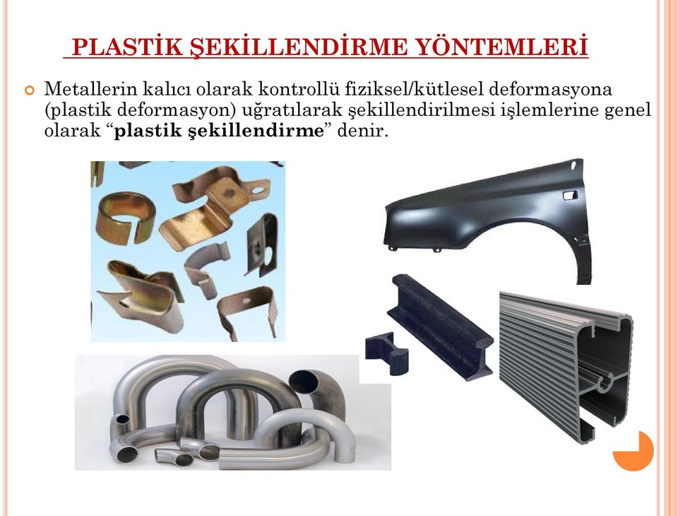 (plastik deformasyon) uğratılarak