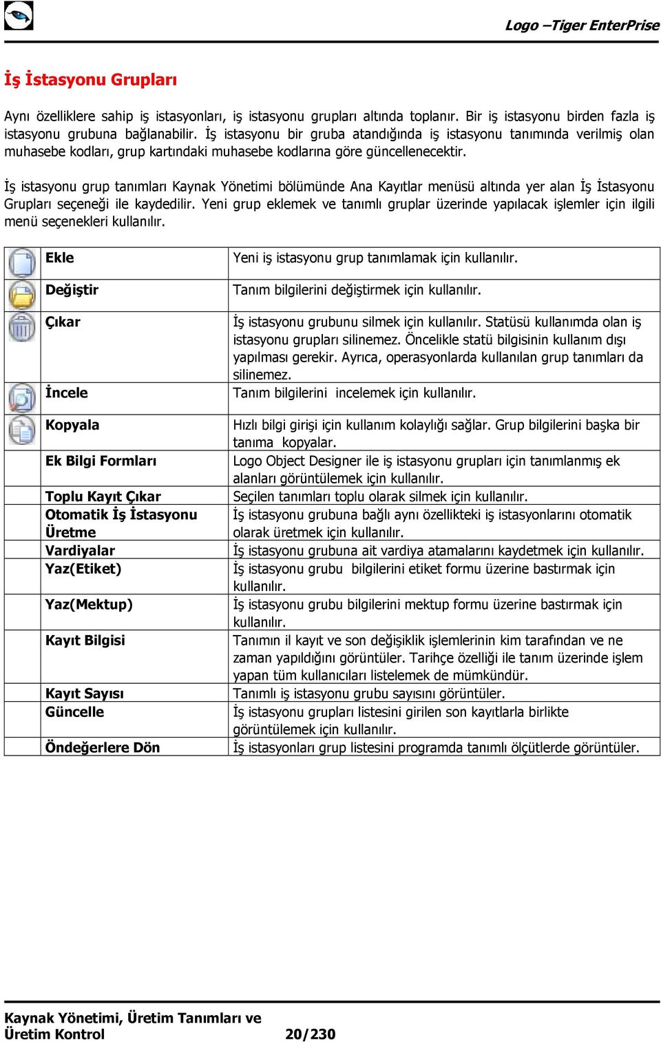 İş istasyonu grup tanımları Kaynak Yönetimi bölümünde Ana Kayıtlar menüsü altında yer alan İş İstasyonu Grupları seçeneği ile kaydedilir.