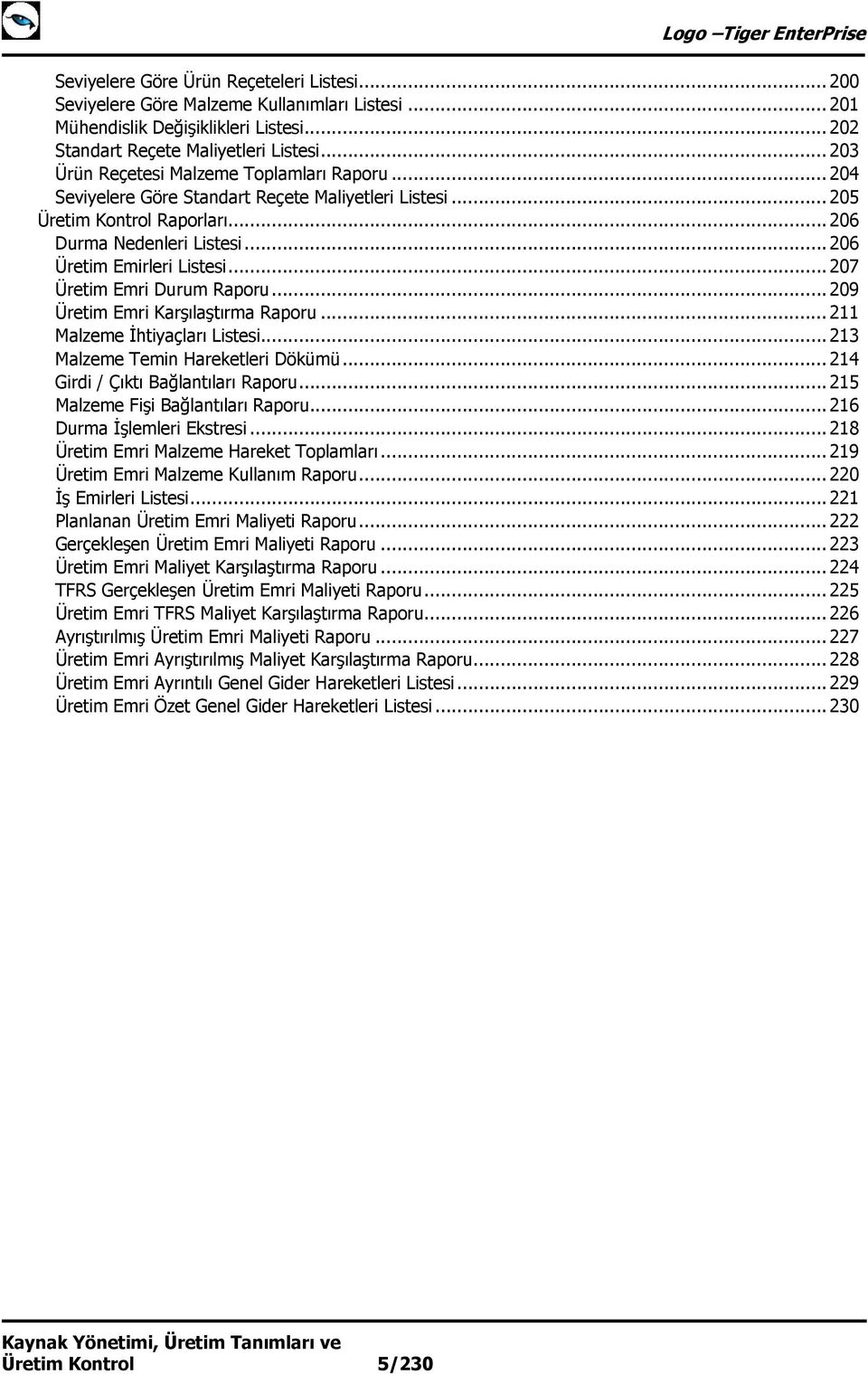 .. 207 Üretim Emri Durum Raporu... 209 Üretim Emri Karşılaştırma Raporu... 211 Malzeme İhtiyaçları Listesi... 213 Malzeme Temin Hareketleri Dökümü... 214 Girdi / Çıktı Bağlantıları Raporu.