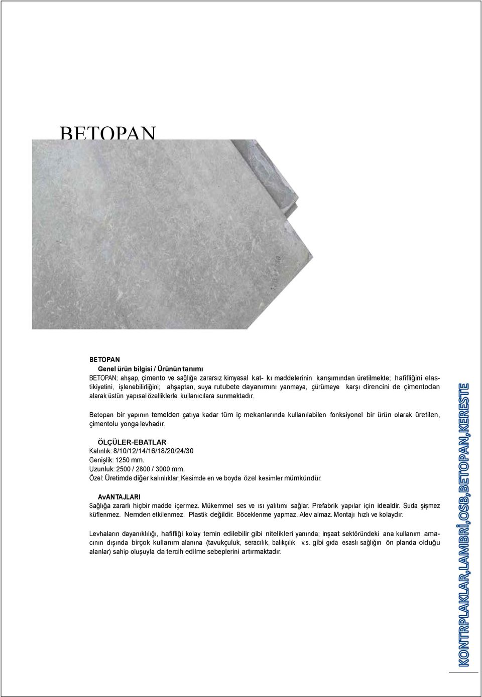 Betopan bir yapının temelden çatıya kadar tüm iç mekanlarında kullanılabilen fonksiyonel bir ürün olarak üretilen, çimentolu yonga levhadır.