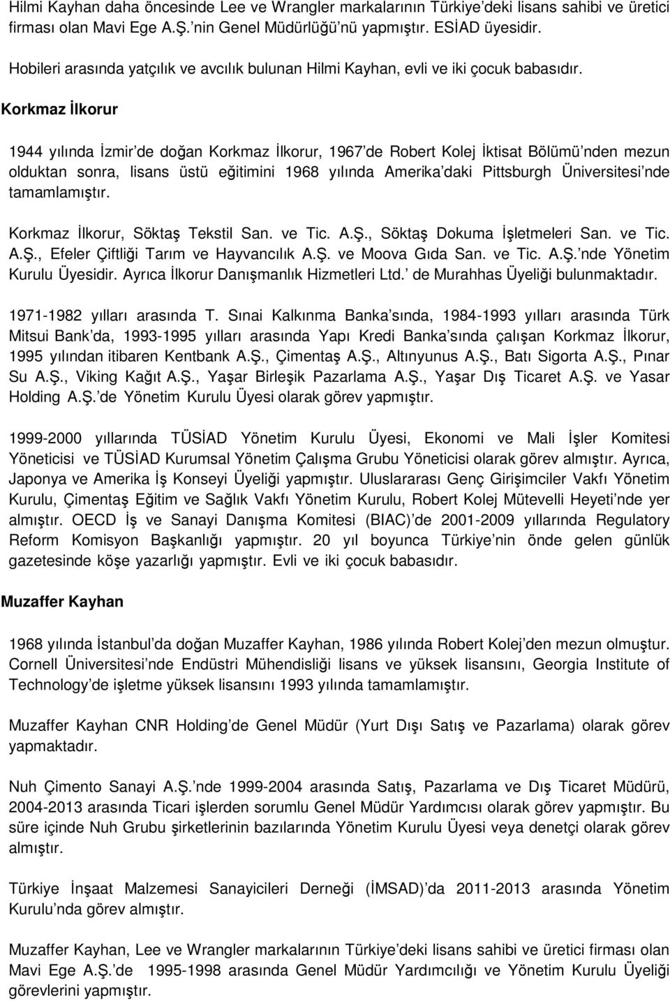 Korkmaz İlkorur 1944 yılında İzmir de doğan Korkmaz İlkorur, 1967 de Robert Kolej İktisat Bölümü nden mezun olduktan sonra, lisans üstü eğitimini 1968 yılında Amerika daki Pittsburgh Üniversitesi nde