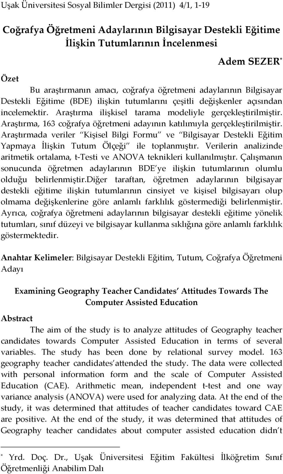 Araştırma, 163 coğrafya öğretmeni adayının katılımıyla gerçekleştirilmiştir. Araştırmada veriler Kişisel Bilgi Formu ve Bilgisayar Destekli Eğitim Yapmaya İlişkin Tutum Ölçeği ile toplanmıştır.