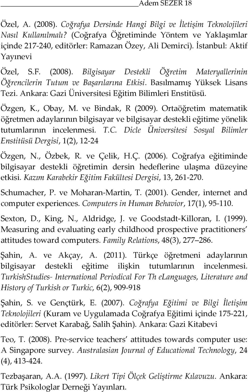 Bilgisayar Destekli Öğretim Materyallerinin Öğrencilerin Tutum ve Başarılarına Etkisi. Basılmamış Yüksek Lisans Tezi. Ankara: Gazi Üniversitesi Eğitim Bilimleri Enstitüsü. Özgen, K., Obay, M.