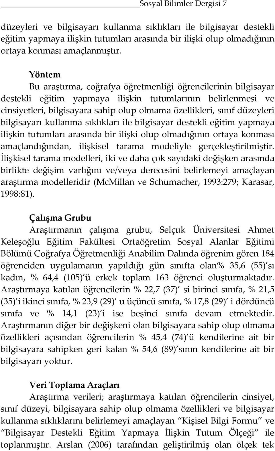 düzeyleri bilgisayarı kullanma sıklıkları ile bilgisayar destekli eğitim yapmaya ilişkin tutumları arasında bir ilişki olup olmadığının ortaya konması amaçlandığından, ilişkisel tarama modeliyle