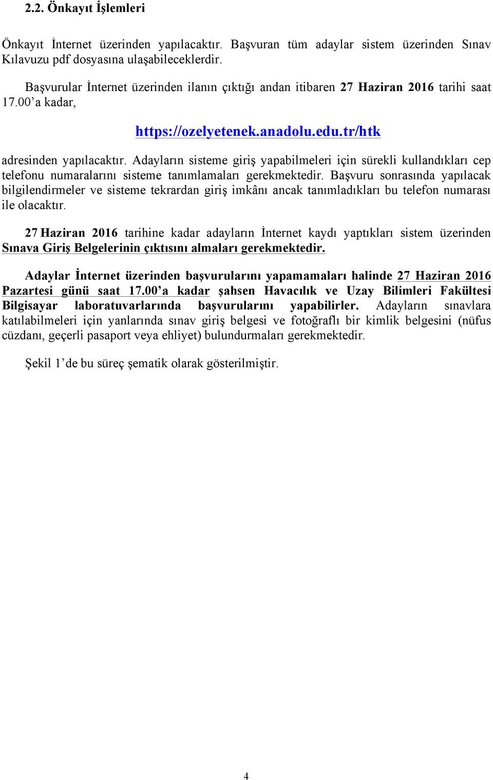 Adayların sisteme giriş yapabilmeleri için sürekli kullandıkları cep telefonu numaralarını sisteme tanımlamaları gerekmektedir.