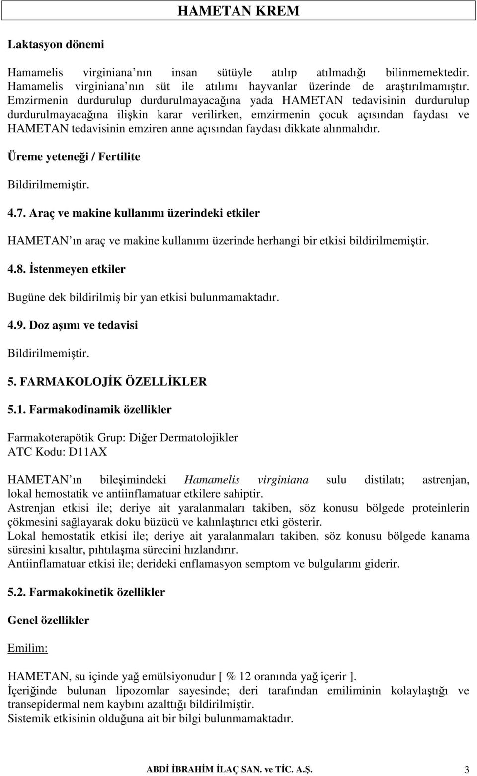 açısından faydası dikkate alınmalıdır. Üreme yeteneği / Fertilite 4.7. Araç ve makine kullanımı üzerindeki etkiler HAMETAN ın araç ve makine kullanımı üzerinde herhangi bir etkisi bildirilmemiştir. 4.8.