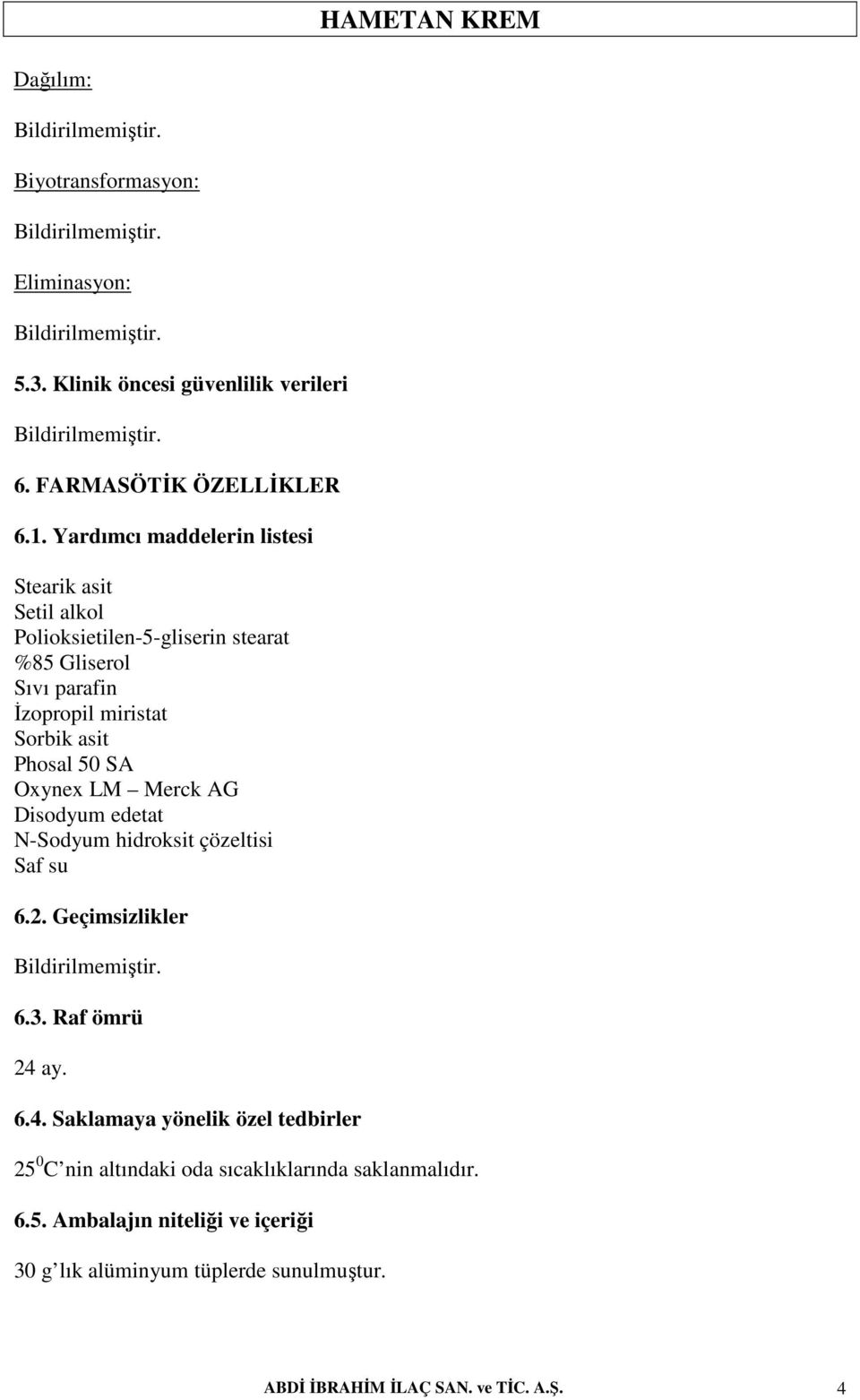 Phosal 50 SA Oxynex LM Merck AG Disodyum edetat N-Sodyum hidroksit çözeltisi Saf su 6.2. Geçimsizlikler 6.3. Raf ömrü 24 