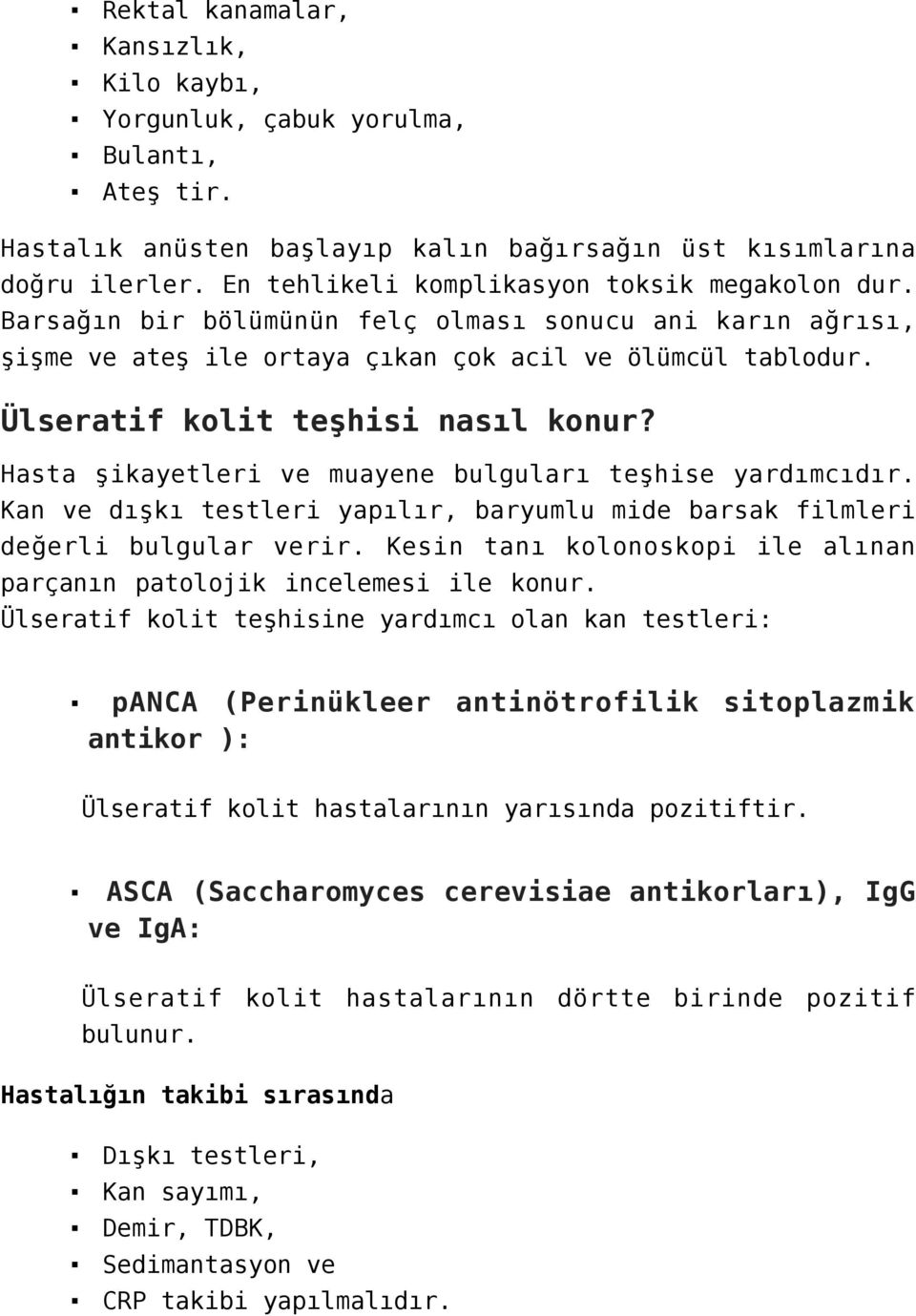 Ülseratif kolit teşhisi nasıl konur? Hasta şikayetleri ve muayene bulguları teşhise yardımcıdır. Kan ve dışkı testleri yapılır, baryumlu mide barsak filmleri değerli bulgular verir.