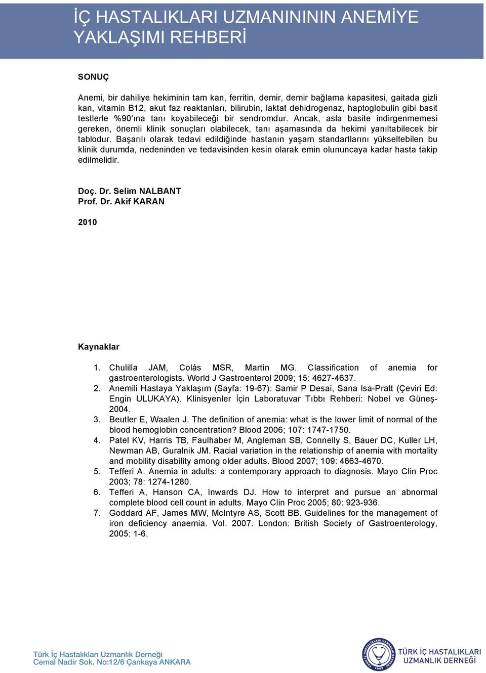 Ba arılı olarak tedavi edildi inde hastanın ya am standartlarını yükseltebilen bu klinik durumda, nedeninden ve tedavisinden kesin olarak emin olununcaya kadar hasta takip edilmelidir. Doç. Dr.