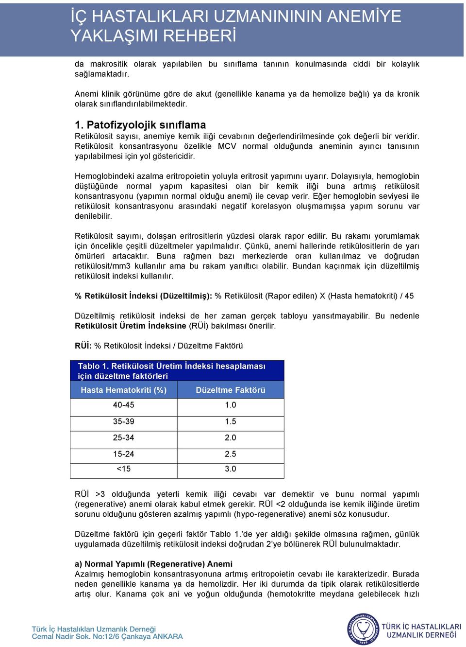 Patofizyolojik sınıflama Retikülosit sayısı, anemiye kemik ili i cevabının de erlendirilmesinde çok de erli bir veridir.