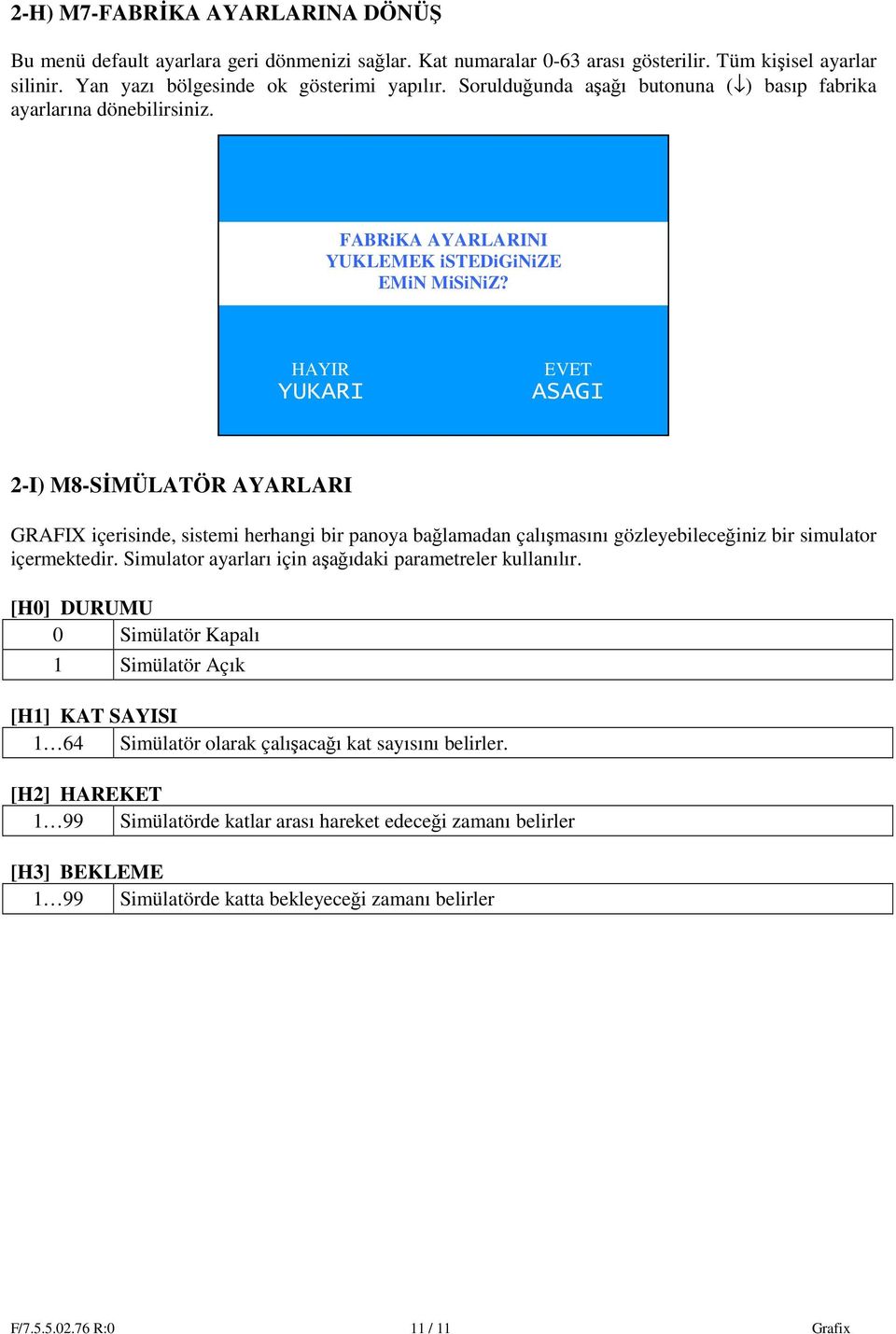 HAYIR YUKARI EVET ASAGI 2-I) M8-SİMÜLATÖR AYARLARI GRAFIX içerisinde, sistemi herhangi bir panoya bağlamadan çalışmasını gözleyebileceğiniz bir simulator içermektedir.