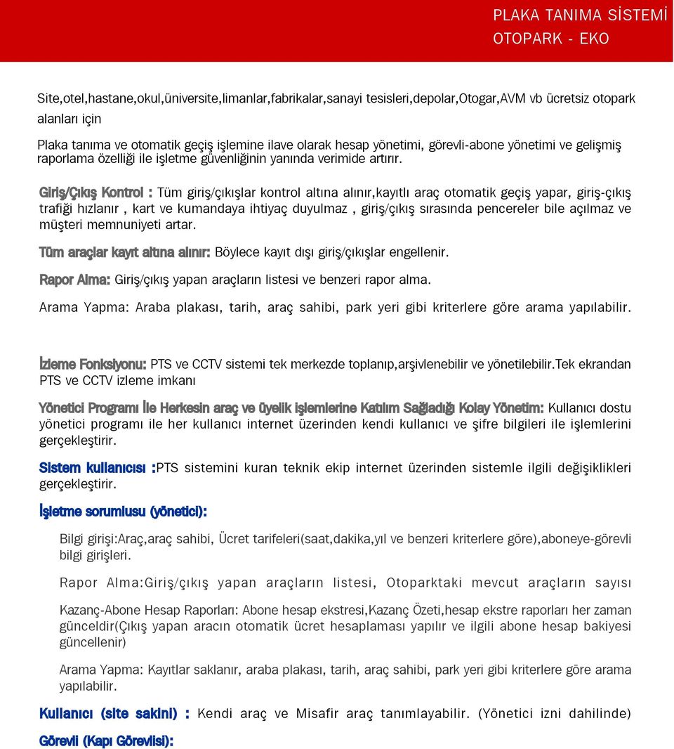 Giriþ/Çýkýþ Kontrol : Tüm giriþ/çýkýþlar kontrol altýna alýnýr,kayýtlý araç otomatik geçiþ yapar, giriþ-çýkýþ trafiði hýzlanýr, kart ve kumandaya ihtiyaç duyulmaz, giriþ/çýkýþ sýrasýnda pencereler