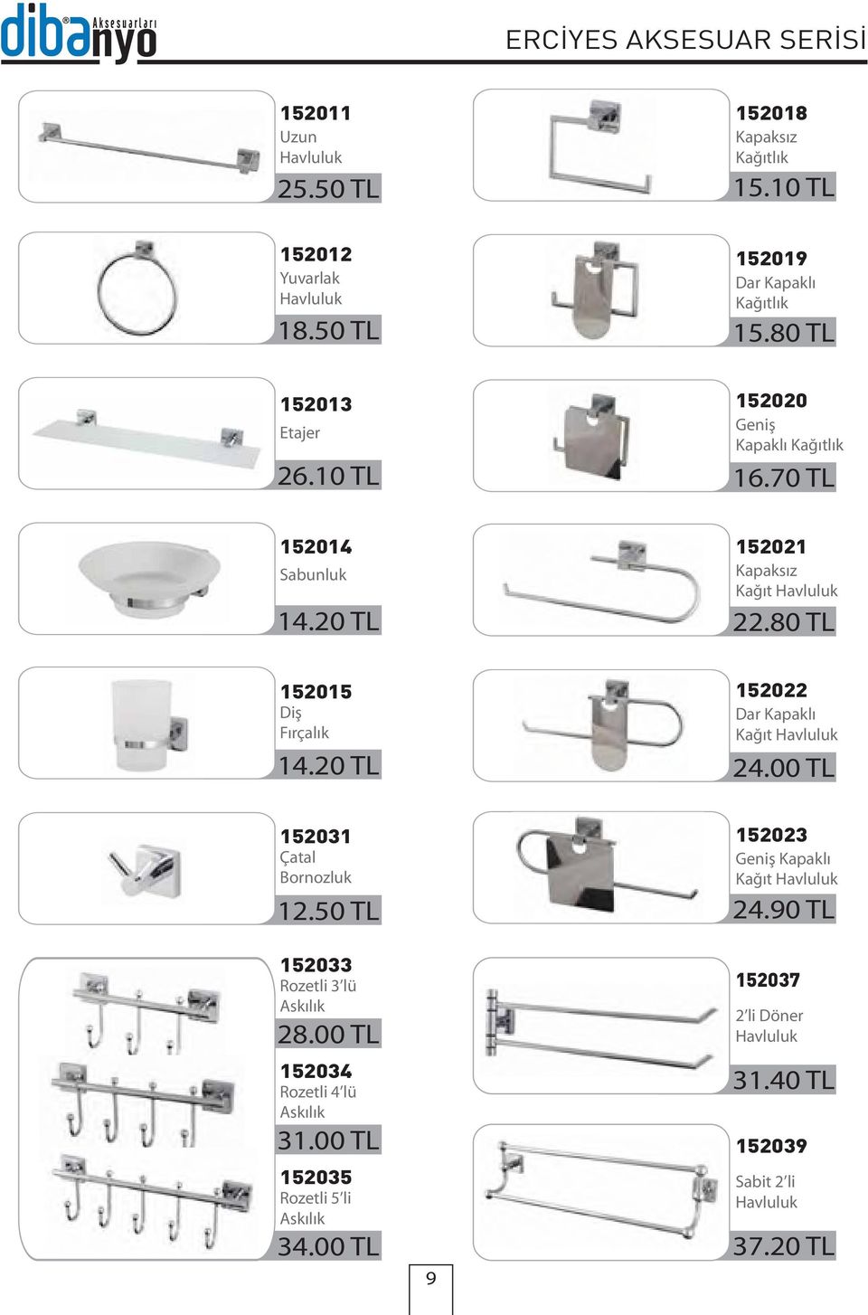 70 TL 152014 Sabunluk 152021 Kapaksız Kağıt 14.20 TL 22.80 TL 152015 Diş Fırçalık 14.20 TL 152022 Dar Kapaklı Kağıt 24.