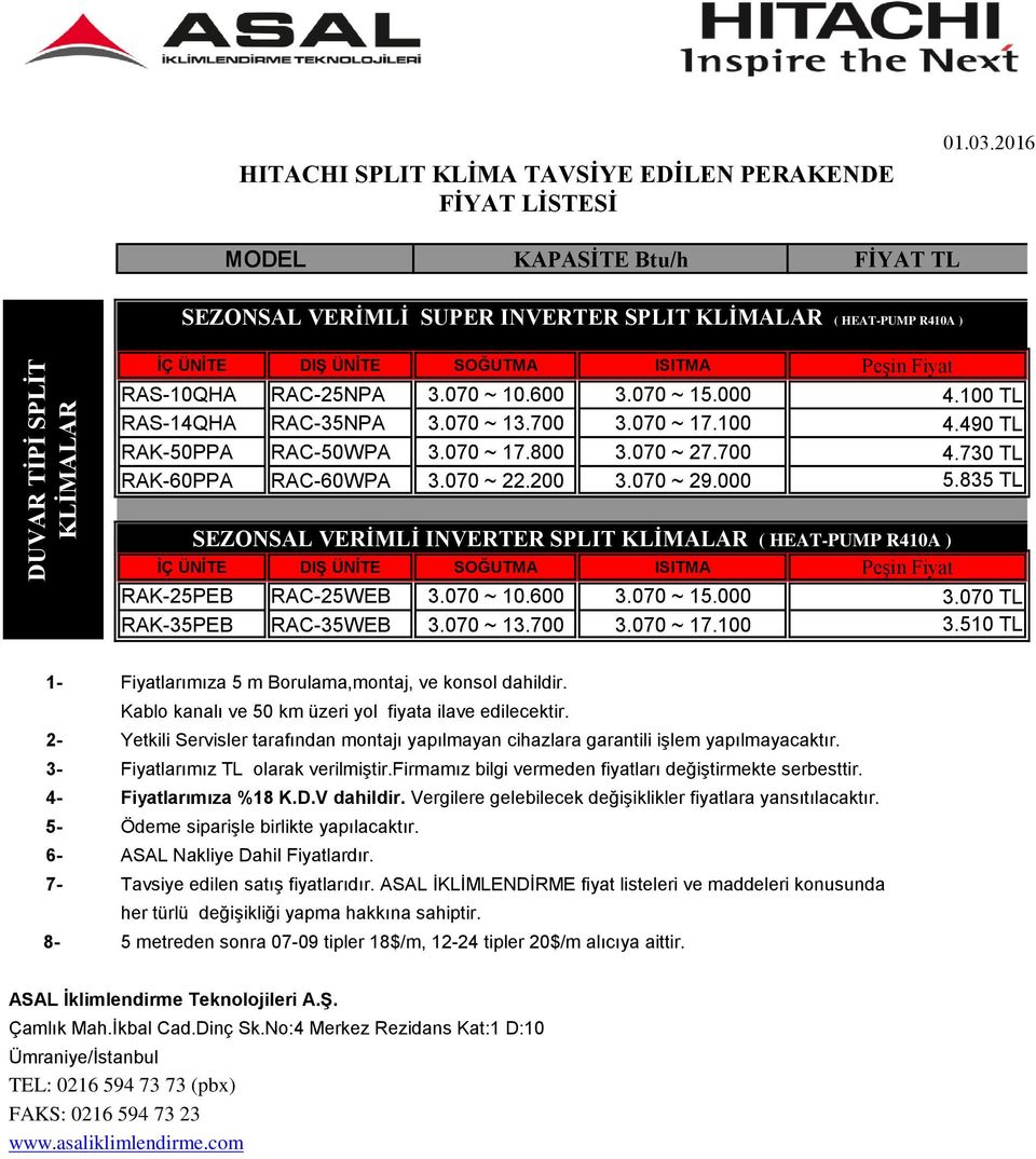 835 TL SEZONSAL VERİMLİ INVERTER SPLIT ( HEAT-PUMP R410A ) İÇ ÜNİTE DIŞ ÜNİTE SOĞUTMA ISITMA RAK-25PEB RAC-25WEB 3.070 ~ 10.600 3.070 ~ 15.000 3.070 TL RAK-35PEB RAC-35WEB 3.070 ~ 13.700 3.070 ~ 17.