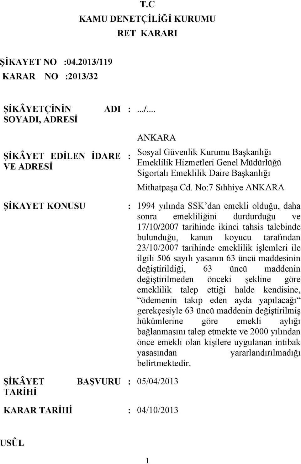 No:7 Sıhhiye ANKARA ŞİKAYET KONUSU : 1994 yılında SSK dan emekli olduğu, daha sonra emekliliğini durdurduğu ve 17/10/2007 tarihinde ikinci tahsis talebinde bulunduğu, kanun koyucu tarafından