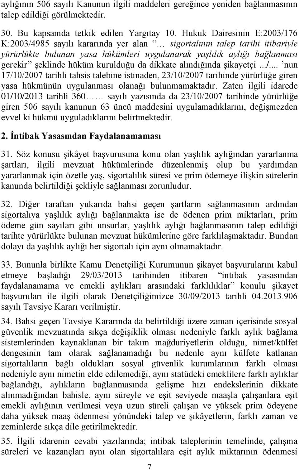 kurulduğu da dikkate alındığında şikayetçi.../... nun 17/10/2007 tarihli tahsis talebine istinaden, 23/10/2007 tarihinde yürürlüğe giren yasa hükmünün uygulanması olanağı bulunmamaktadır.