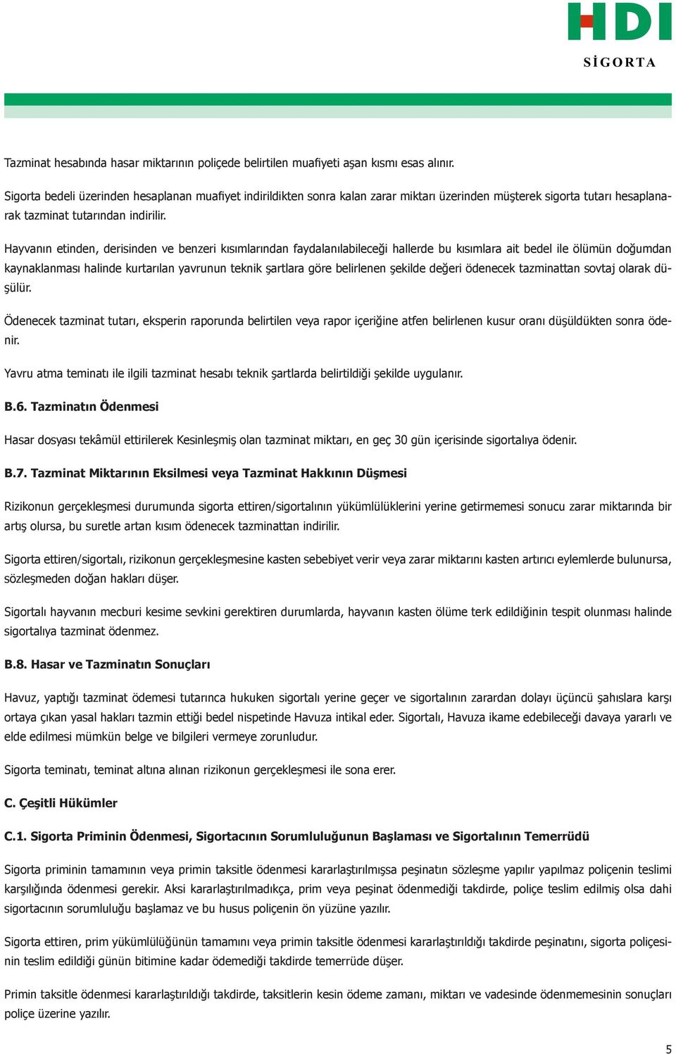 Hayvanın etinden, derisinden ve benzeri kısımlarından faydalanılabileceği hallerde bu kısımlara ait bedel ile ölümün doğumdan kaynaklanması halinde kurtarılan yavrunun teknik şartlara göre belirlenen